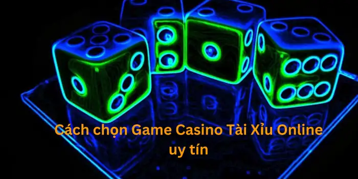 Cách chọn game Casino Tài Xỉu Online uy tín