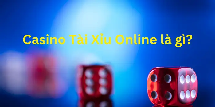 Game Casino tài xỉu online là gì